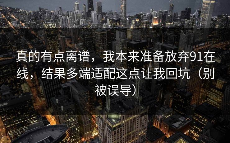 真的有点离谱，我本来准备放弃91在线，结果多端适配这点让我回坑（别被误导）