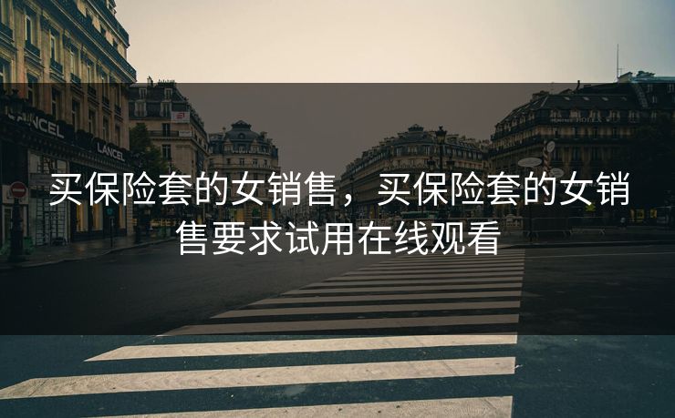 买保险套的女销售，买保险套的女销售要求试用在线观看